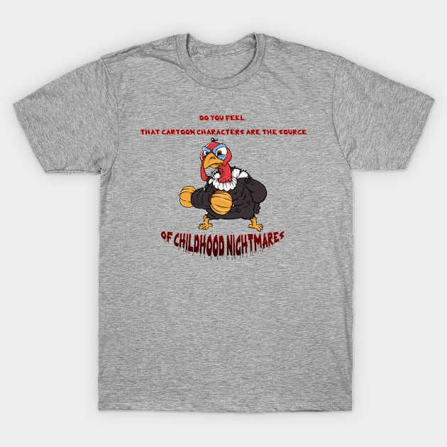 Do You Feel That Cartoon Characters Are The Source Of Childhood Nightmares T-Shirt by gdimido